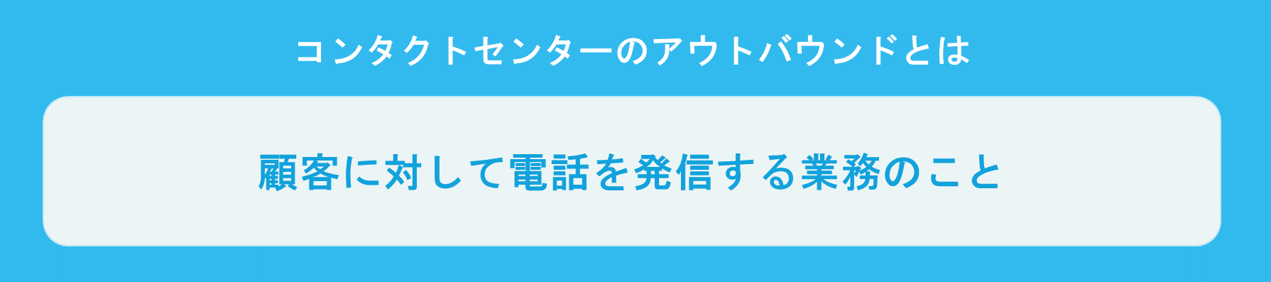 コンタクトセンター（コールセンター）のアウトバウンドとは