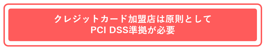 クレジットカード加盟店は原則としてPCI DSS準拠が必要